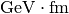 \text{GeV} \cdot \text{fm}
